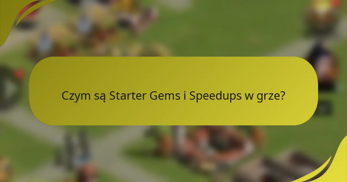 Czym są Starter Gems i Speedups w grze?
