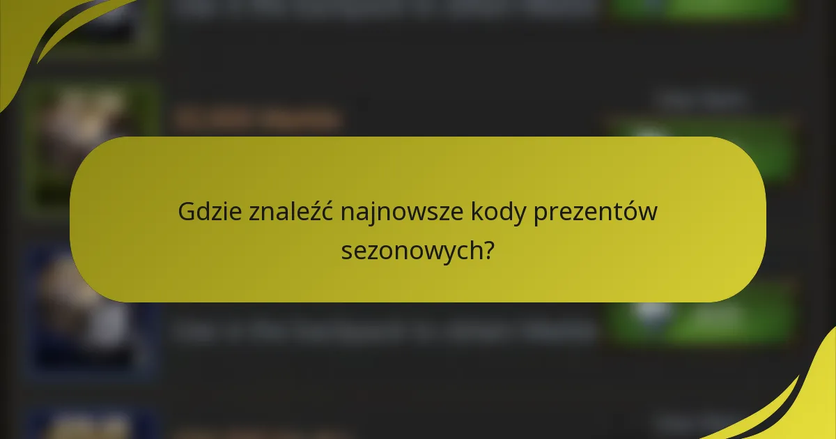 Gdzie znaleźć najnowsze kody prezentów sezonowych?