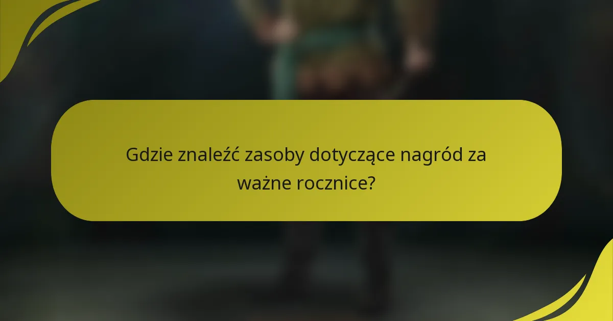 Gdzie znaleźć zasoby dotyczące nagród za ważne rocznice?