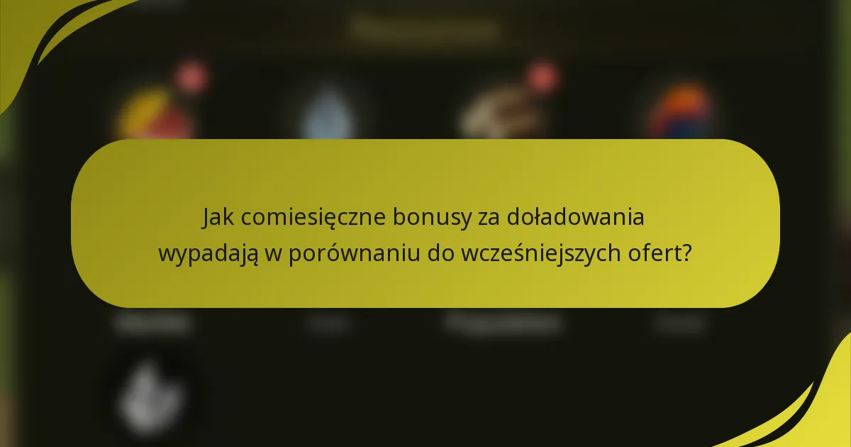 Jak comiesięczne bonusy za doładowania wypadają w porównaniu do wcześniejszych ofert?