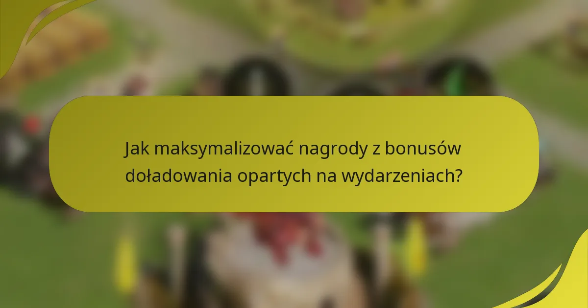 Jak maksymalizować nagrody z bonusów doładowania opartych na wydarzeniach?