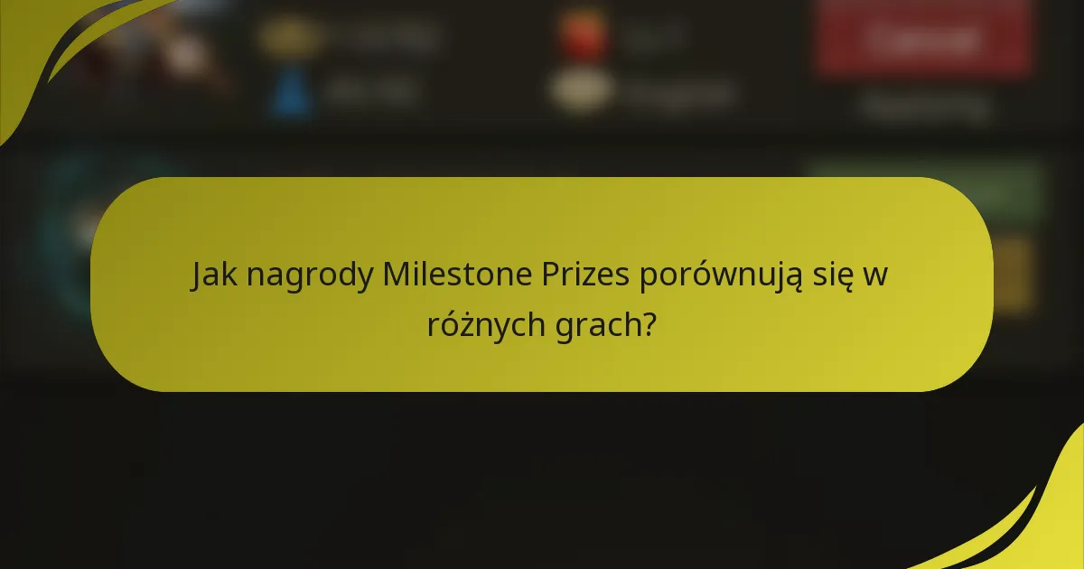 Jak nagrody Milestone Prizes porównują się w różnych grach?