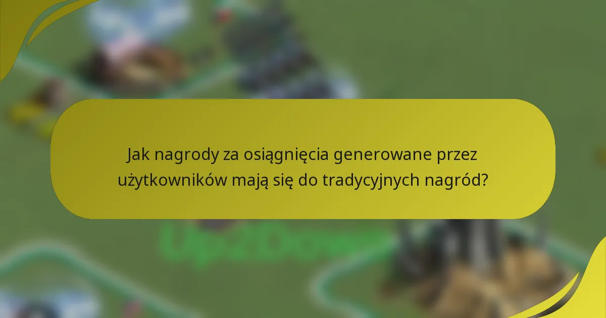 Jak nagrody za osiągnięcia generowane przez użytkowników mają się do tradycyjnych nagród?