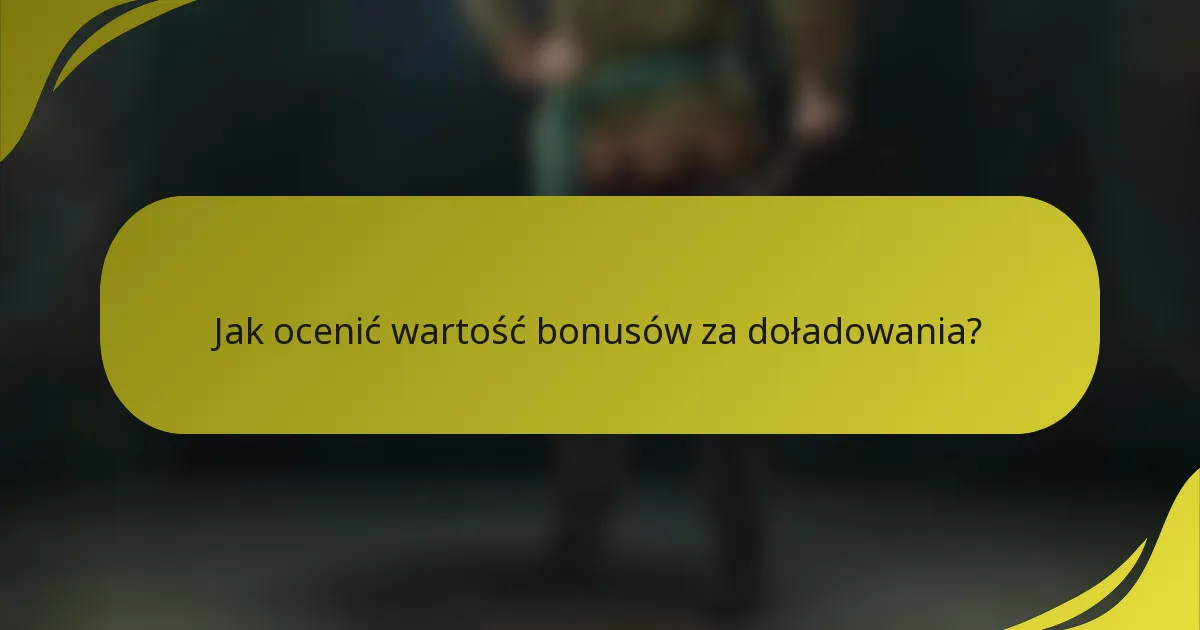 Jak ocenić wartość bonusów za doładowania?