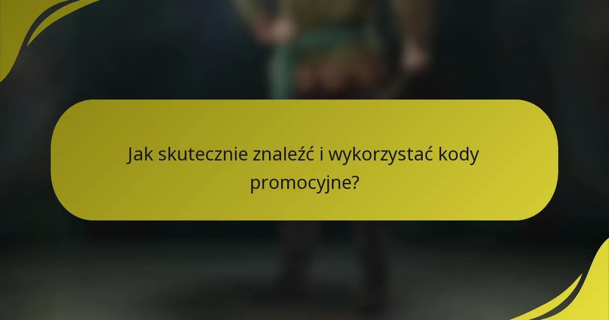 Jak skutecznie znaleźć i wykorzystać kody promocyjne?