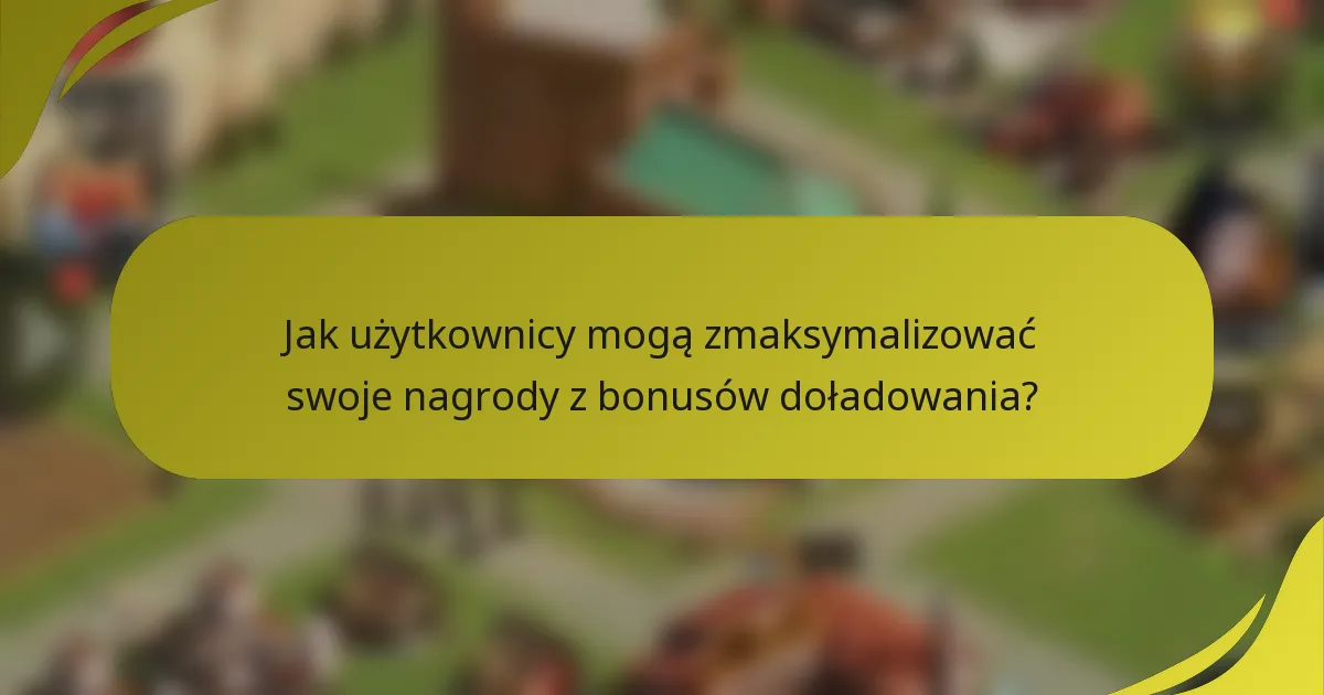Jak użytkownicy mogą zmaksymalizować swoje nagrody z bonusów doładowania?
