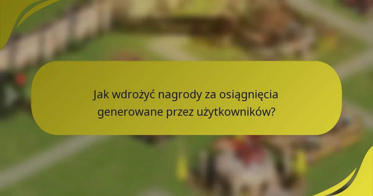 Jak wdrożyć nagrody za osiągnięcia generowane przez użytkowników?