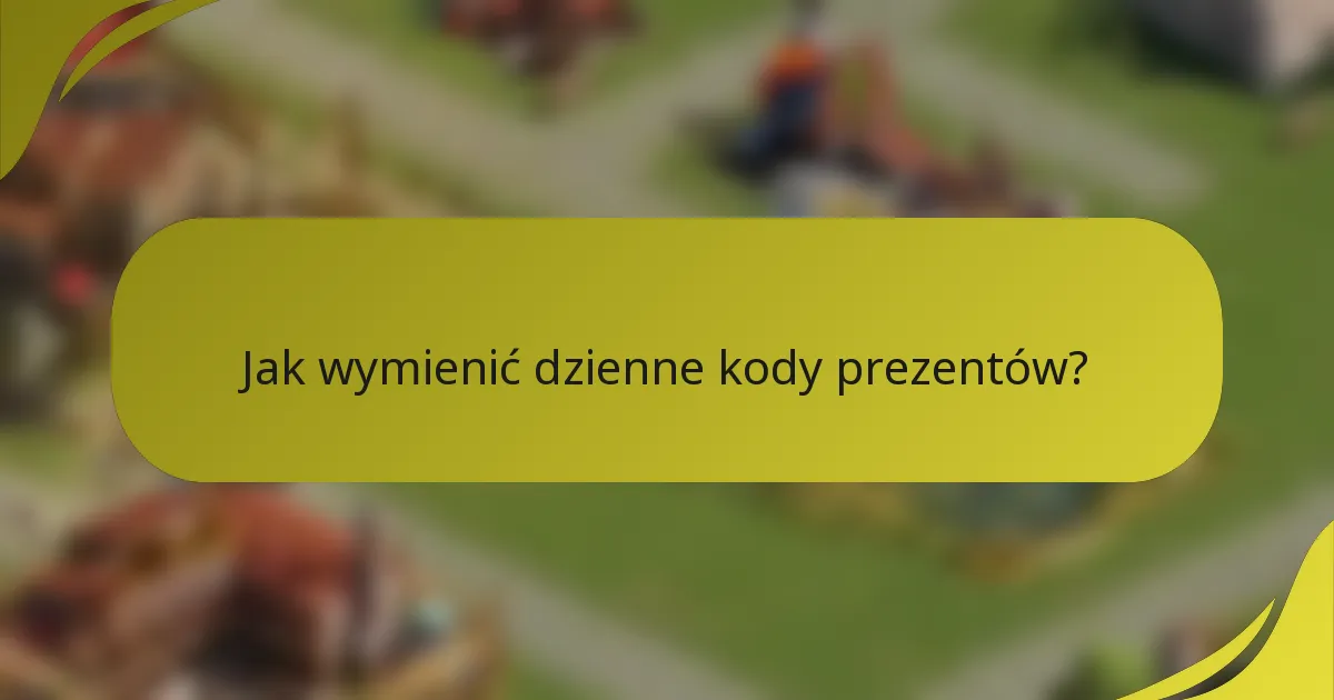 Jak wymienić dzienne kody prezentów?