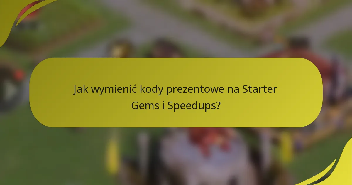 Jak wymienić kody prezentowe na Starter Gems i Speedups?