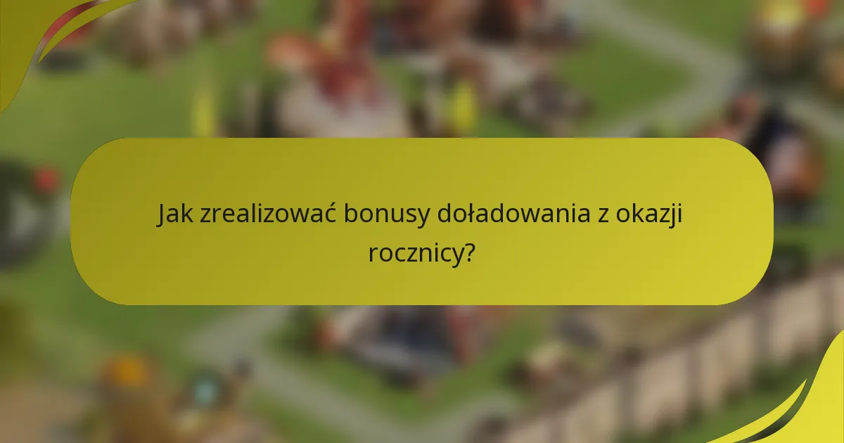 Jak zrealizować bonusy doładowania z okazji rocznicy?