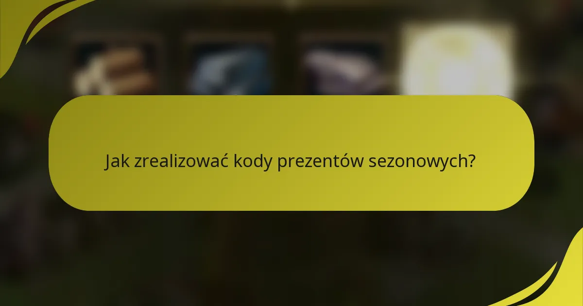 Jak zrealizować kody prezentów sezonowych?