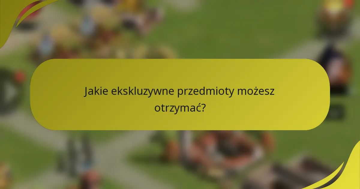 Jakie ekskluzywne przedmioty możesz otrzymać?