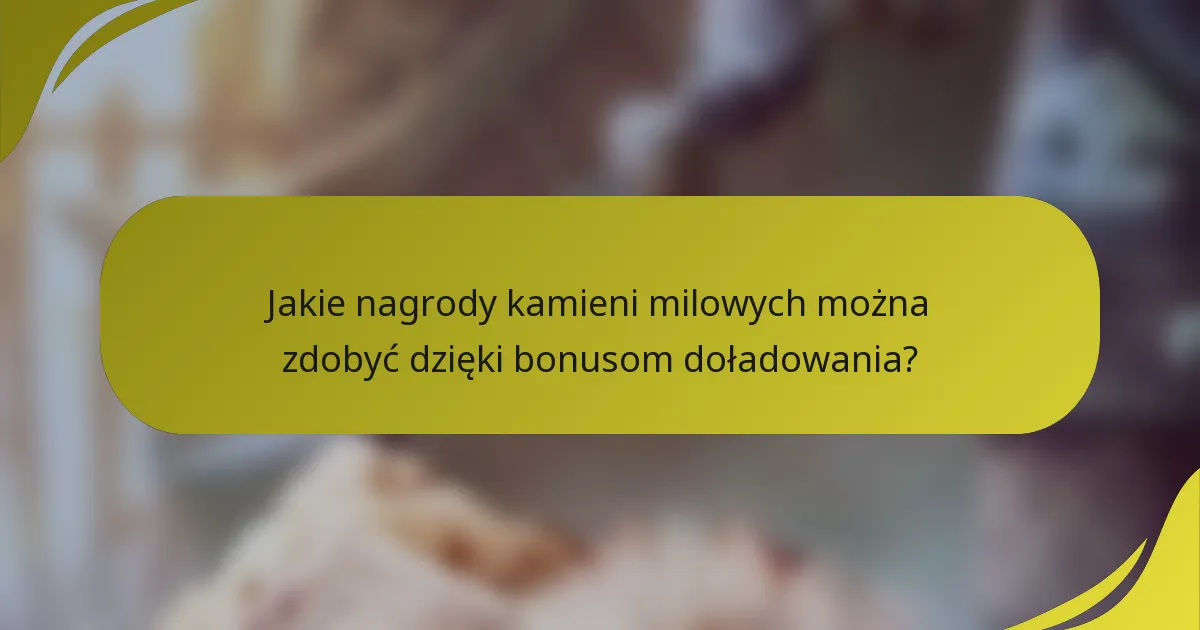 Jakie nagrody kamieni milowych można zdobyć dzięki bonusom doładowania?