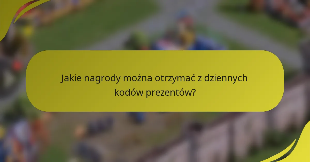 Jakie nagrody można otrzymać z dziennych kodów prezentów?