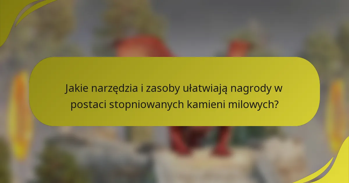 Jakie narzędzia i zasoby ułatwiają nagrody w postaci stopniowanych kamieni milowych?