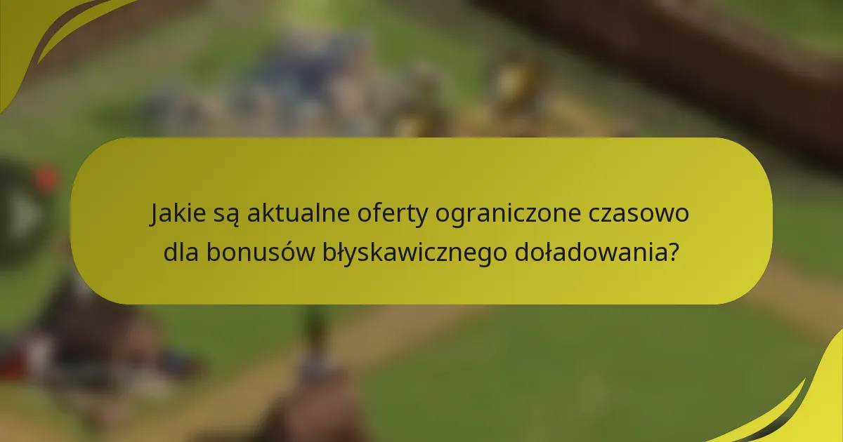 Jakie są aktualne oferty ograniczone czasowo dla bonusów błyskawicznego doładowania?