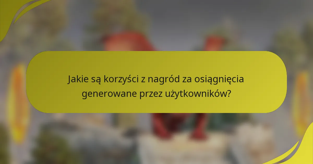 Jakie są korzyści z nagród za osiągnięcia generowane przez użytkowników?