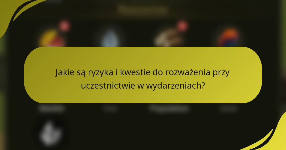 Jakie są ryzyka i kwestie do rozważenia przy uczestnictwie w wydarzeniach?