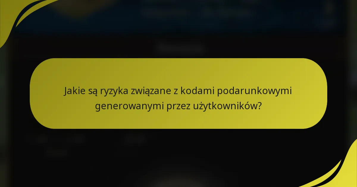 Jakie są ryzyka związane z kodami podarunkowymi generowanymi przez użytkowników?