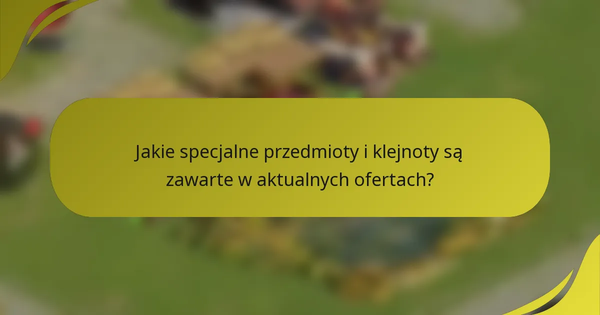 Jakie specjalne przedmioty i klejnoty są zawarte w aktualnych ofertach?