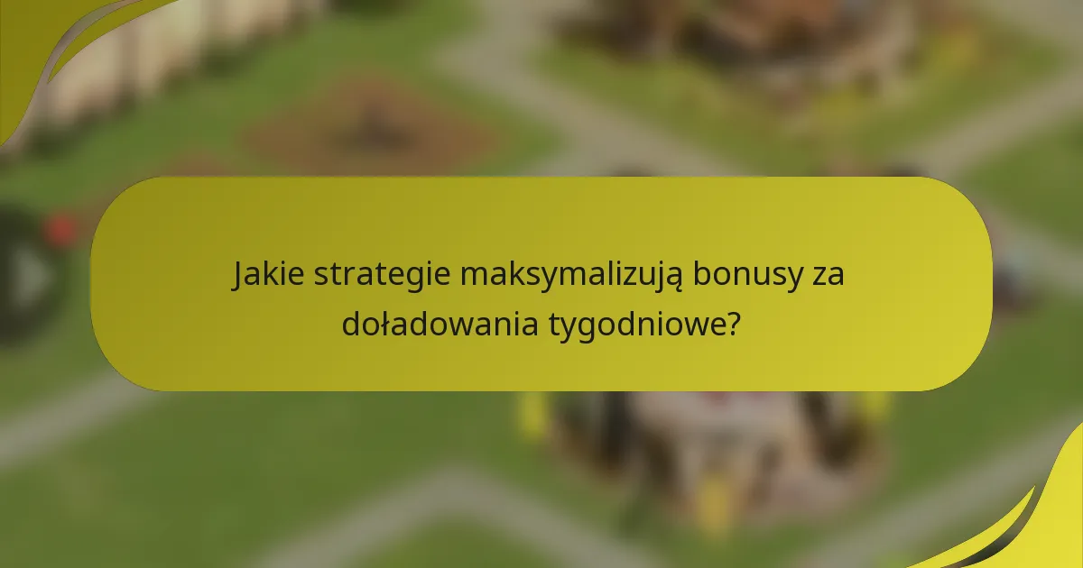 Jakie strategie maksymalizują bonusy za doładowania tygodniowe?