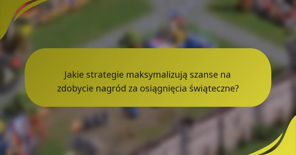 Jakie strategie maksymalizują szanse na zdobycie nagród za osiągnięcia świąteczne?