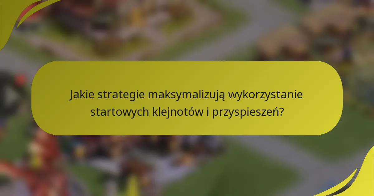 Jakie strategie maksymalizują wykorzystanie startowych klejnotów i przyspieszeń?