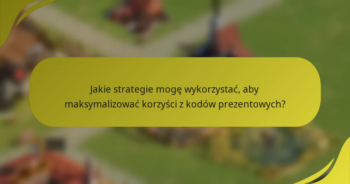 Jakie strategie mogę wykorzystać, aby maksymalizować korzyści z kodów prezentowych?