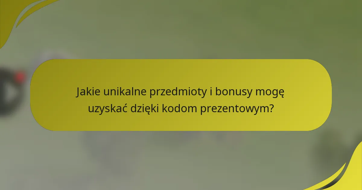 Jakie unikalne przedmioty i bonusy mogę uzyskać dzięki kodom prezentowym?